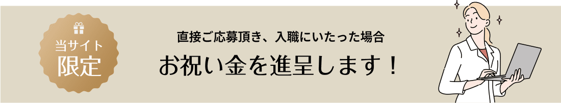 当サイトから直接ご応募いただき、入職にいたった場合 お祝い金を進呈します！